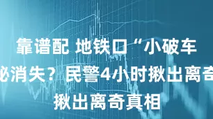 靠谱配 地铁口“小破车”神秘消失？民警4小时揪出离奇真相