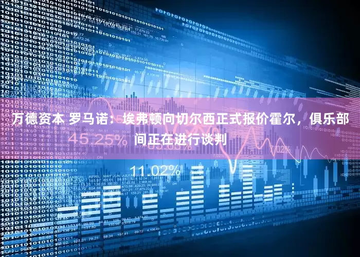 万德资本 罗马诺：埃弗顿向切尔西正式报价霍尔，俱乐部间正在进行谈判